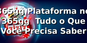365gg Plataforma no 365gg – Tudo o Que Você Precisa Saber
