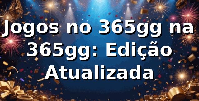 Jogos no 365gg na 365gg: Edição Atualizada