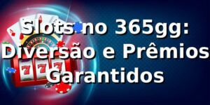 Slots no 365gg: Diversão e Prêmios Garantidos ⭐